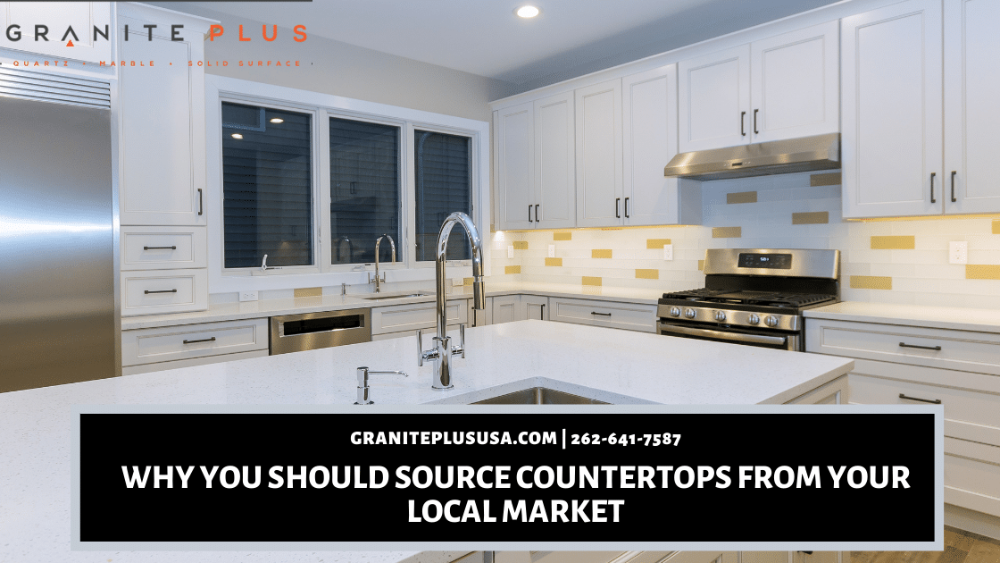 Why You Should Source Countertops From Your Local Market