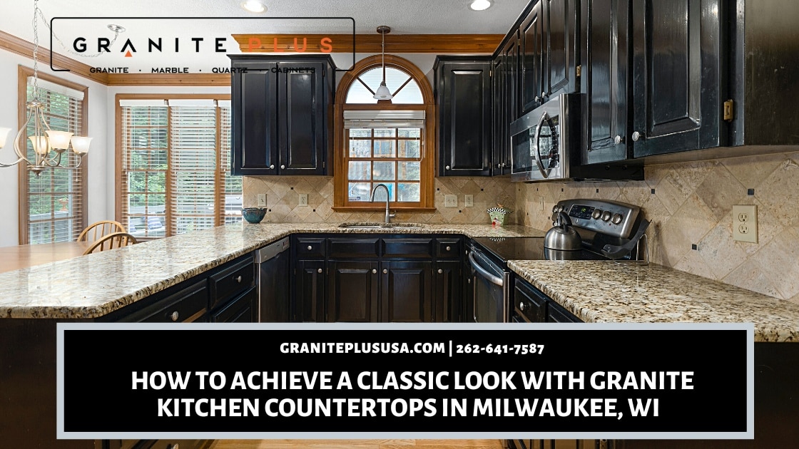 How to Achieve a Classic Look with Granite Kitchen Countertops in