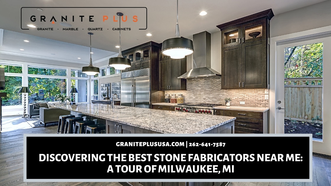 Discovering the Best Stone Fabricators Near Me A Tour of Milwaukee, MI