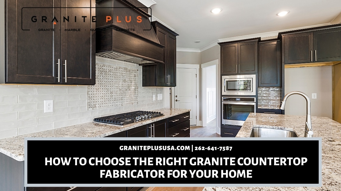 How to Choose the Right Granite Countertop Fabricator for Your Home