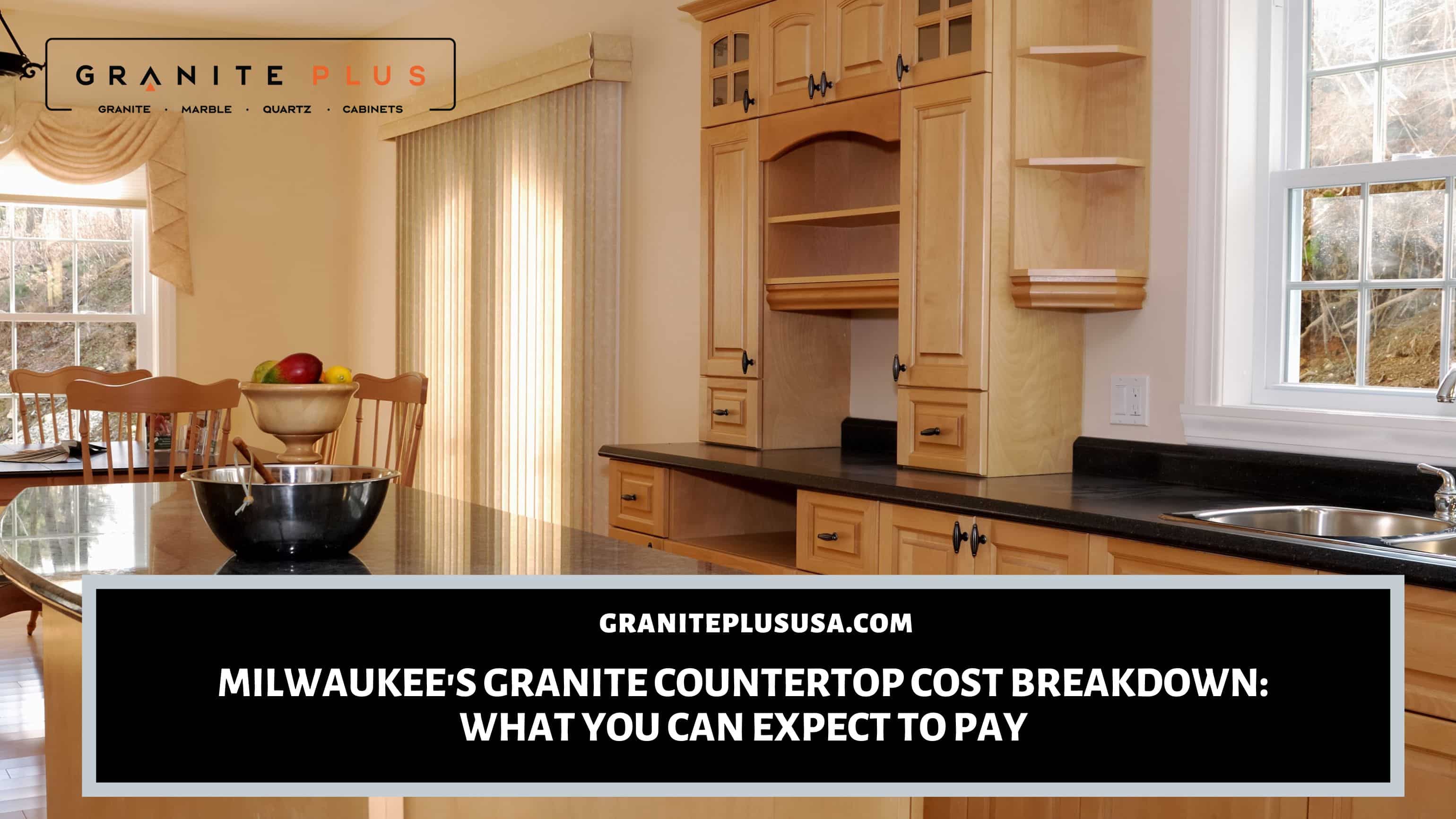 Milwaukee's Granite Countertops Cost Breakdown What You Can Expect to Pay