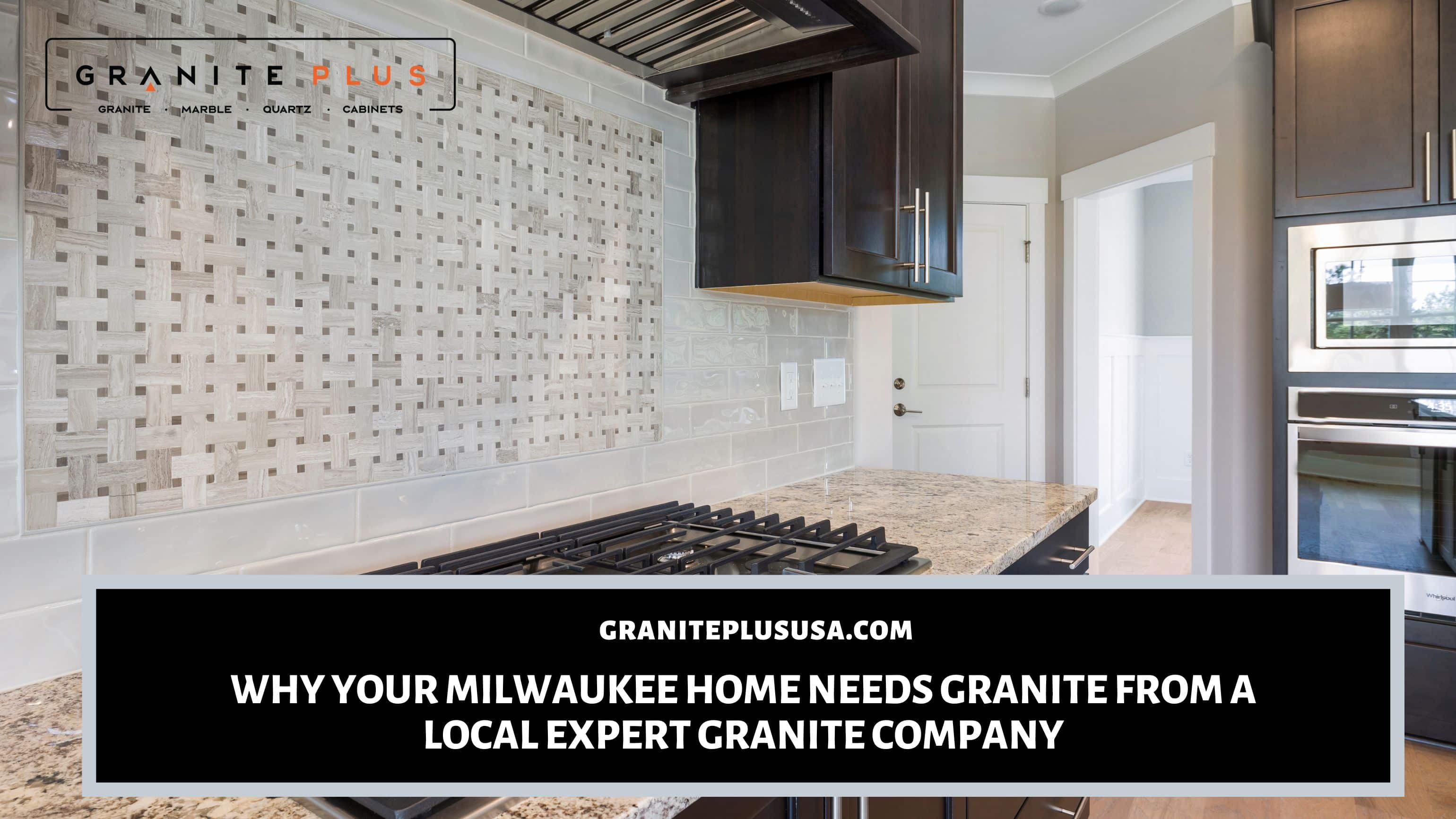 Why Your Milwaukee Home Needs Granite from a Local Expert Granite